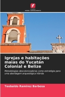Igrejas e habitações maias do Yucatán Colonial e Belize: Metodologias descolonizadoras como estratégia para uma abordagem arqueológica híbrida (Portuguese Edition) 6208710227 Book Cover