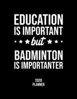 Education Is Important But Badminton Is Importanter 2020 Planner: Badminton Fan 2020 Calendar, Funny Design, 2020 Planner for Badminton Lover, Christmas Gift for Badminton Lover 1677085185 Book Cover