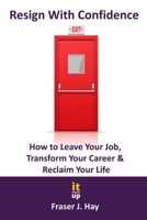 Resign With Confidence: How to Leave Your Job, Transform Your Career & Reclaim Your Life B0CWVMSQXR Book Cover