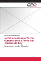 La Educación una Tarea Humanizante a favor del Hombre de hoy: Humanicemos nuestra Educación 365905738X Book Cover