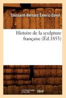 Histoire de La Sculpture Franaaise (A0/00d.1853) 114252454X Book Cover