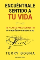 Encuéntrale sentido a tu vida: 10 pilares para convertir tu propósito en realidad (Spanish Edition) 1607388928 Book Cover
