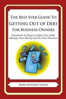 The Best Ever Guide to Getting Out of Debt for Business Owners: Hundreds of Ways to Ditch Your Debt, Manage Your Money and Fix Your Finances 1492381624 Book Cover