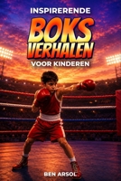 Inspirerende boksverhalen voor kinderen: 15 inspirerende waargebeurde boksverhalen voor jonge lezers met lessen over moed, doorzettingsvermogen en nooit opgeven. (Dutch Edition) B0H3DGWM9J Book Cover