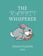 The Rabbit Whisperer Weekly Planner 2020: Rabbit Lover, Mom Dad, Aunt Uncle, Grandparents, Him Her Gift Idea For Men & Women Weekly Planner Appointment Book Agenda The Baby Whisperer To Do List & Note 167100888X Book Cover