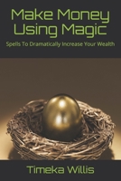 Make Money Using Magic: Spells To Dramatically Increase Your Wealth B08MSQ3TWN Book Cover