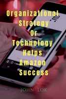 Organizational Strategy Or Technology Helps Amazon Success B0BNQHFCX3 Book Cover