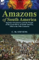 The Amazons of South America; Thrilling Adventures of Reckless Buccaneers and Daring Freebooters 0857069896 Book Cover