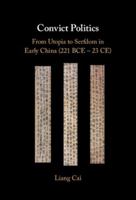 Convict Politics: From Utopia to Serfdom in Early China (221 BCE – 23 CE) 1316515303 Book Cover