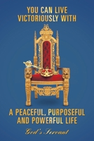 You Can Live Victoriously with a Peaceful, Purposeful and Powerful Life 1796096601 Book Cover