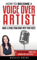 How to Become a Voice Over Artist: Make a Living from Home with Your Voice! 1543288464 Book Cover