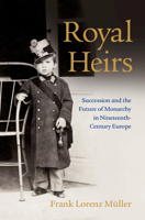 Royal Heirs: Succession and the Future of Monarchy in Nineteenth-Century Europe 1009069527 Book Cover