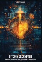 Bitcoin Decrypted: Understanding The Digital Currency Revolution B0FNW8YNRT Book Cover