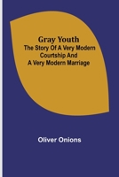 Gray Youth; The Story of a Very Modern Courtship and a Very Modern Marriage 9356083649 Book Cover