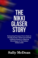 THE NIKKI GLASER STORY: Podcasting Prowess From Clubs to The Big Screen, Stand-up Comedy Celebrity Roasts to Opening Monologue at The Golden Globes 2025 B0DSG1QQZ3 Book Cover