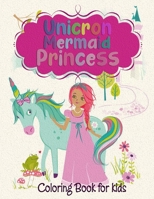 Unicorn Mermaid Princess Coloring Book for Kids: Coloring Books for Kids, Boys and Girls, Cute Unicorn, Mermaid and Princess Great Gift for Kids Ages 4-8 Magical Gift B08ZBJFHDB Book Cover