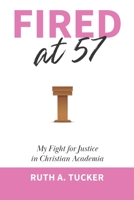 Fired at 57: My Fight for Justice in Christian Academia B091F1BF4T Book Cover