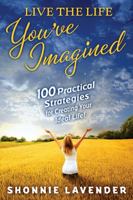 Live the Life You've Imagined: 100 Practical Strategies for Creating Your Ideal Life 1411664558 Book Cover
