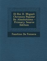 El-Rei D. Miguel: Chronica Popular Do Absolutismo 1287485863 Book Cover