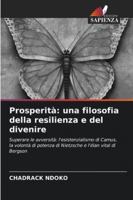 Prosperità: una filosofia della resilienza e del divenire: Superare le avversità: l'esistenzialismo di Camus, la volontà di potenza di Nietzsche e l'élan vital di Bergson (Italian Edition) 6208722373 Book Cover