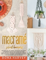 Macrame' Plant Hangers: Go Back to The Sweet Memories of Your Childhood with This Complete and Easy-To-Follow Guide to Ancient Knots and Patterns to Make Your Own Project, For Beginners and Advanced B092CKZB67 Book Cover