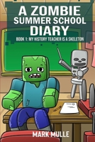 A Zombie Summer School Diary (Book 1): My History Teacher Is a Skeleton (An Unofficial Minecraft Book for Kids Ages 9 - 12 (Preteen) 1535552492 Book Cover