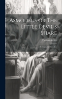 Asmodeus or The Little Devil's Share: A Drama in Two Acts 1022009494 Book Cover