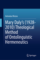 Mary Daly`s (1928-2010) Theological Method of Ontolinguistic Hermeneutics 303180659X Book Cover