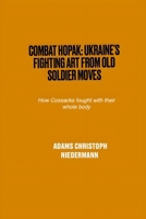Combat Hopak: Ukraine's Fighting Art from Old Soldier Moves: How Cossacks fought with their whole body B0F3CM1WTC Book Cover