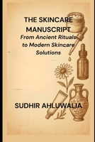 The Skincare Manuscript: From Ancient Rituals to Modern Skincare Solutions B0FPK4PBSR Book Cover