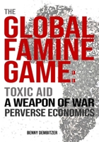 The Global Famine Game: Toxic Aid, A Weapon of War, Perverse Economics B0DTQ88RWR Book Cover