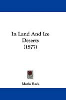 In Land and Ice Deserts 0469559756 Book Cover