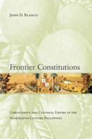 Frontier Constitutions: Christianity and Colonial Empire in the Nineteenth-Century Philippines 0520255194 Book Cover