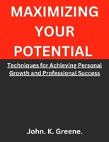 Maximizing Your Potential: Techniques for Achieving Personal Growth and Professional Success B0BW23RVFK Book Cover