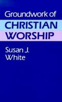 Groundwork of Christian Worship 0716205106 Book Cover