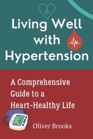 Living Well with Hypertension: A Comprehensive Guide to a Heart-Healthy Life B0DZCKFMNT Book Cover