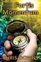 Fortis Momentum: A Spiritually Inspirational Self-Help Book of Prayers, Meditations, Thoughts, and Strategies for Christianity (Spiritually Inspirational Self-Help Books for Christianity) 1466414081 Book Cover