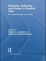Ethnicity, Authority, and Power in Central Asia: New Games Great and Small 113878480X Book Cover