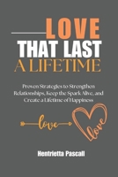 LOVE THAT LASTS A LIFETIME: Proven Strategies to Strengthen Relationships, Keep the Spark Alive, and Create a Lifetime of Happiness B0F1MJDRGZ Book Cover