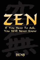 Zen: If You Have to Ask, You Will Never Know 1462871933 Book Cover