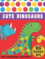 Dot Markers Activity Book: Cute Dinosaurs: BIG DOTS | Dot Coloring Books For Toddlers | Paint Daubers Marker Art Creative Kids 1 2 3 4 Activity Book | Do A Dot Page a Day B08QRVLTJ6 Book Cover