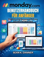 MONDAY.COM-BENUTZERHANDBUCH FÜR ANFÄNGER: Schrittweises Projektmanagement für Teams, Freiberufler und Unternehmen (German Edition) B0GJPYMTVV Book Cover