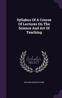Syllabus Of A Course Of Lectures On The Science And Art Of Teaching 1166151107 Book Cover