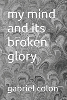 My Mind And Its Broken Glory B0GZJGXC67 Book Cover