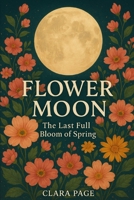 Flower Moon: The Last Full Bloom of Spring B0F8J957D8 Book Cover