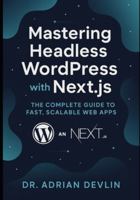 Mastering Headless WordPress with Next.js: The Complete Guide to Fast, Scalable Web Apps B0G5DTWGN5 Book Cover