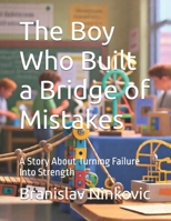 The Boy Who Built a Bridge of Mistakes: A Story About Turning Failure Into Strength B0GNSTLQDV Book Cover