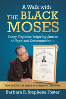 A Walk with the Black Moses: Sandy Stephens' Inspiring Stories of Hope and Determination -- How You Too Can Aspire to a Legacy of Greatness 153207896X Book Cover