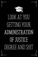 Look At You Getting Your Administration Of Justice Degree And Shit: Funny Blank Notebook for Degree Holder or Graduate 1096836866 Book Cover