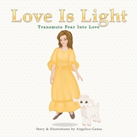 Love Is Light: Transmute Fear Into Love 0978494067 Book Cover